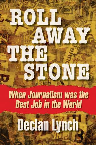 Roll Away the Stone: When Journalism Was the Best Job in the World