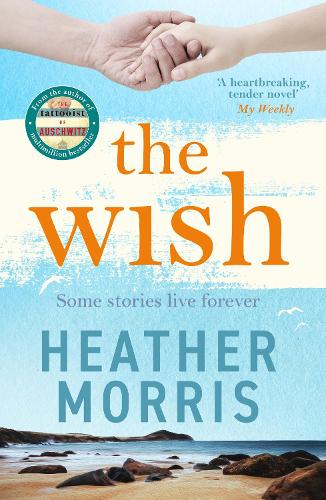 The Wish: From the bestselling author of The Tattooist of Auschwitz comes a novel that will break your heart and heal your soul