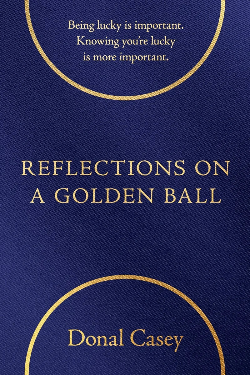 Reflections of  a Golden Ball: Being lucky is Important. Knowing you're lucky is more important