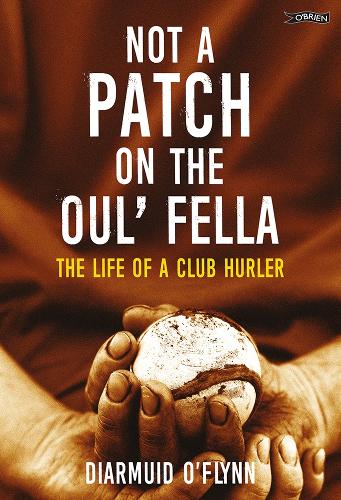Not a Patch on the Oul’ Fella: The Life of a Club Hurler