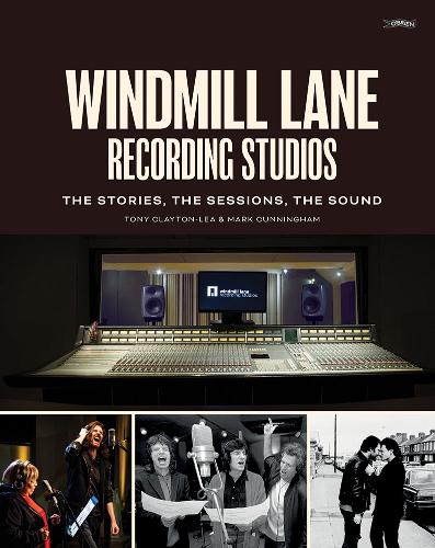 Windmill Lane Recording Studios: The Stories, The Sessions, The Sound