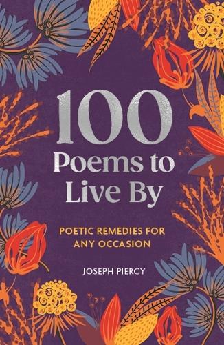 100 Poems to Live By: Poetic Remedies for Any Occasion