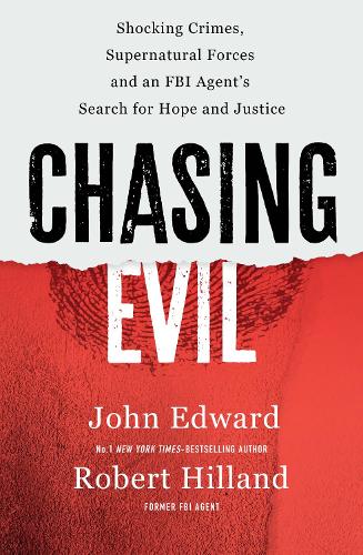 Chasing Evil: Shocking Crimes, Supernatural Forces and an FBI Agent’s Search for Hope and Justice