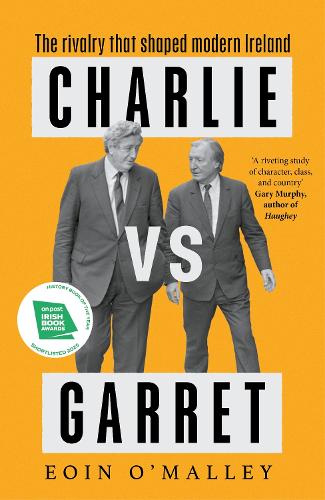 Charlie Vs Garret: The rivalry that shaped modern Ireland SHORTLISTED FOR THE IRISH BOOK AWARDS