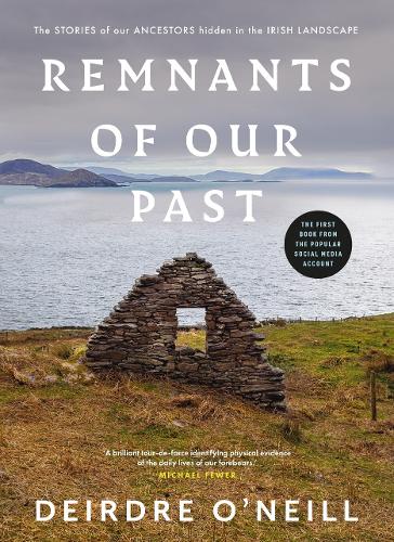 Remnants of Our Past: The STORIES of our ANCESTORS hidden in the IRISH LANDSCAPE
