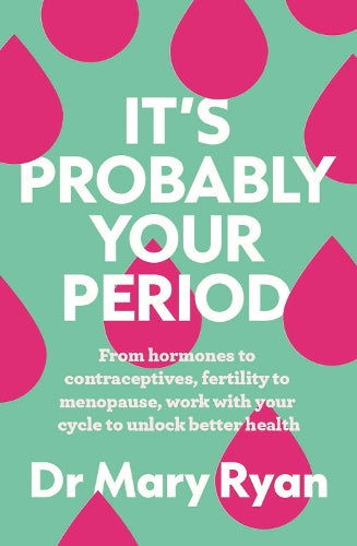 It's Probably Your Period: From hormones to contraceptives, fertility to menopause, work with your cycle to unlock better health