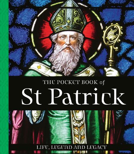 The Pocket Book of St Patrick: Life, Legend and Legacy