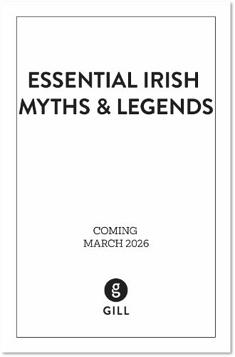 Essential Irish Myths and Legends: Ten Stories that Shaped Ireland