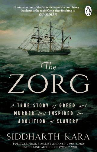 The Zorg: A True Story of Greed and Murder That Inspired the Abolition of Slavery