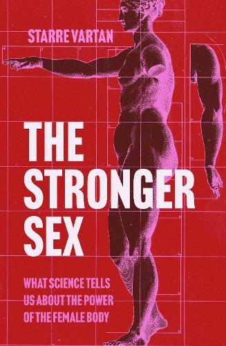 The Stronger Sex: What Science Tells us about the Power of the Female Body