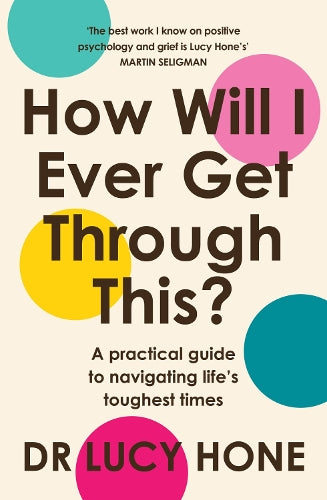 How Will I Ever Get Through This?: A Practical Guide to Navigating Life’s Toughest Times
