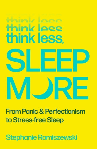 Think Less, Sleep More: From Panic and Perfectionism to Stress-Free Sleep