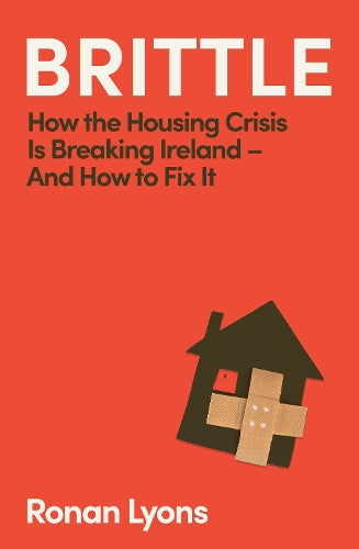 Brittle: How the Housing Crisis is Breaking Ireland – and How to Fix It