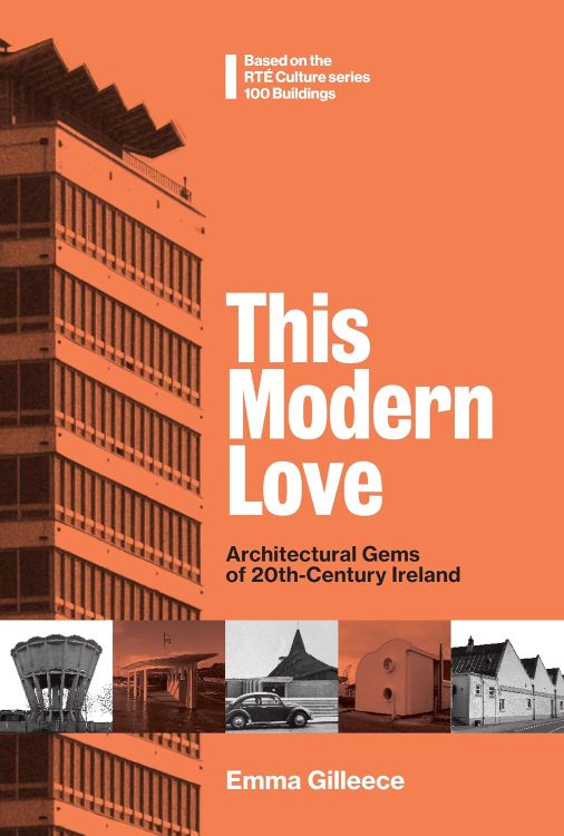 THIS MODERN LOVE: ARCHITECTURAL GEMS OF 20th-CENTURY IRELAND Based on the Popular RTÉ Culture series 100 Buildings