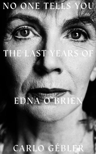 NO ONE TELLS YOU: The Last Years of Edna O'Brien