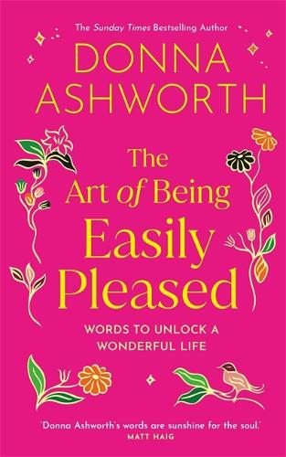 The Art of Being Easily Pleased: Words to Unlock a Wonderful Life – Donna Ashworth's Most Personal Book Yet