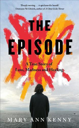 The Episode: A True Story of Loss, Madness and Healing