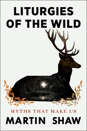 Liturgies of the Wild: Myths that Make Us