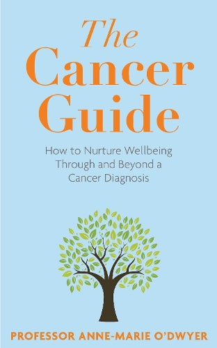 The Cancer Guide: How to Nurture Wellbeing Through and Beyond a Cancer Diagnosis
