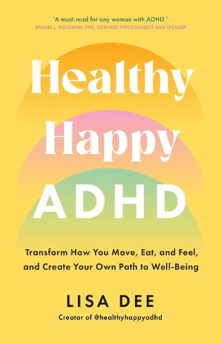 Healthy Happy ADHD: Transform How You Move, Eat, and Feel, and Create Your Own Path to Well-Being