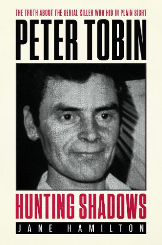 Hunting Shadows: The truth about the serial killer who hid in plain sight Peter Tobin
