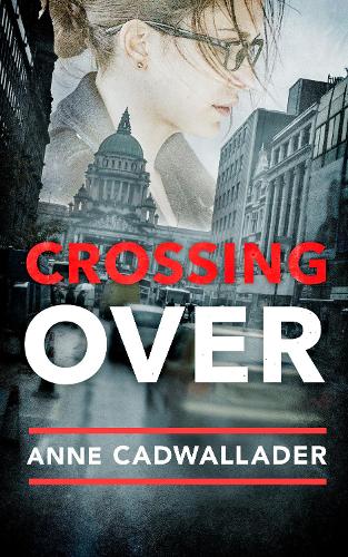 Crossing Over: A Propulsive Debut Legal Thriller from the Investigative Journalist Anne Cadwallader