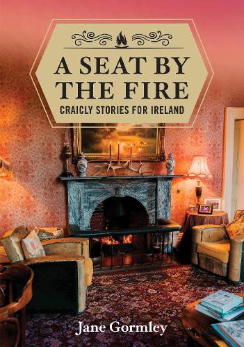 A Seat by the Fire: Craicly Stories for Ireland