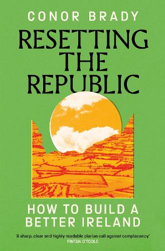 Resetting The Republic: How to Build a Better Ireland