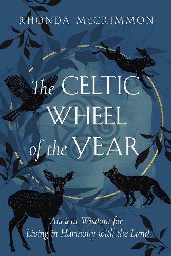 The Celtic Wheel of the Year: Ancient Wisdom for Living in Harmony with the Land